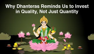 Why Dhanteras Reminds Us to Invest in Quality, Not Just Quantity