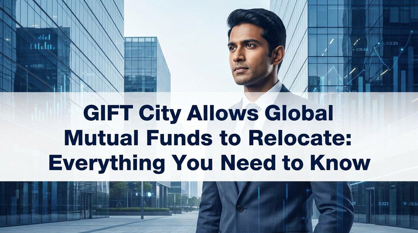 GIFT City Allows Global Mutual Funds to Relocate: Everything You Need to Know