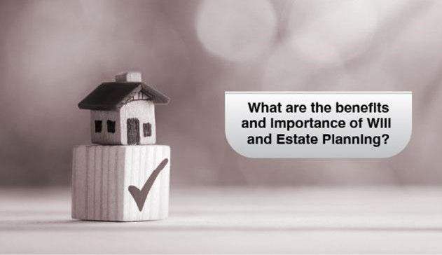 What are the benefits and importance of Will and Estate Planning?