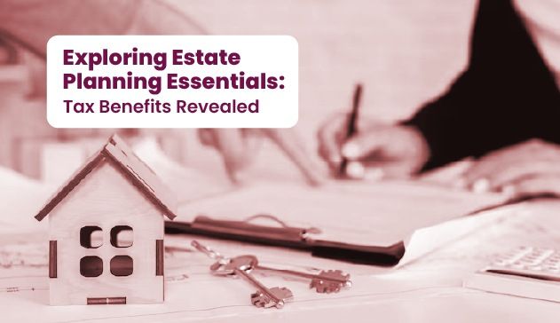 Exploring Estate Planning Essentials: Tax Benefits Revealed