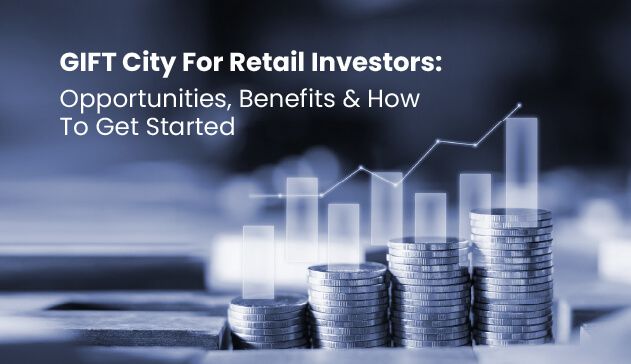 GIFT City For Retail Investors: Opportunities, Benefits & How To Get Started