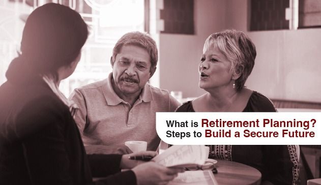 What Is Retirement Planning? Steps To Build A Secure Future