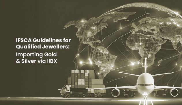 IFSCA Guidelines for Qualified Jewellers: Importing Gold & Silver Via IIBX
