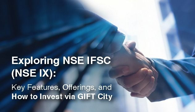 Exploring NSE IFSC (NSE IX): Key Features, Offerings, and How to Invest via GIFT City