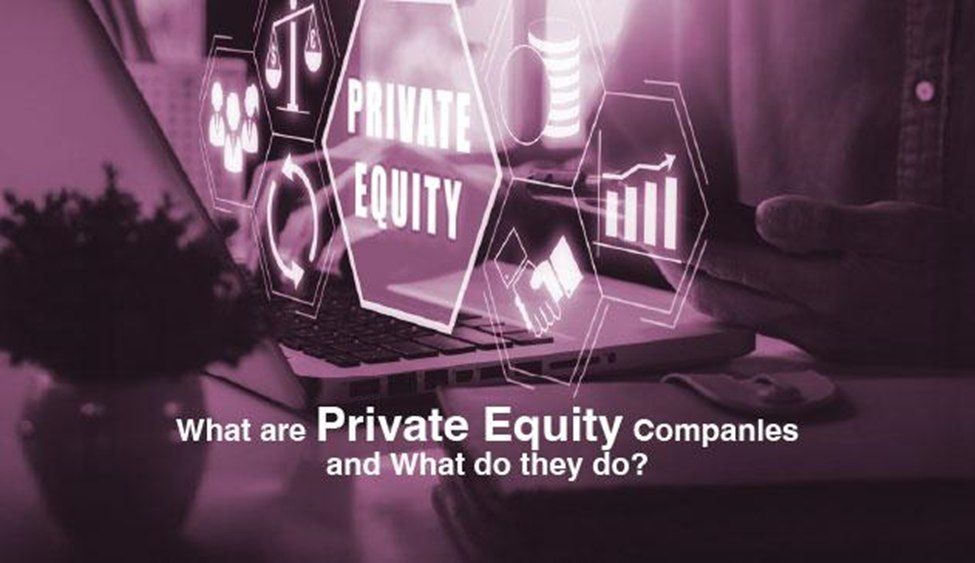 What are Private Equity Companies and What do they do?